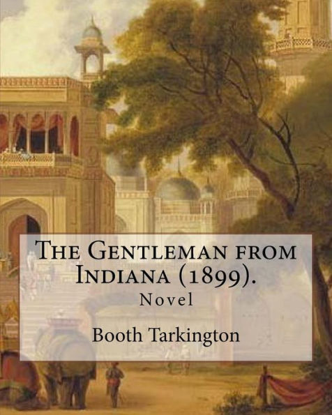 The Gentleman From Indiana (1899). By: Booth Tarkington: Novel