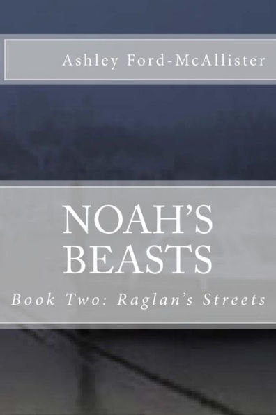 Noah's Beasts: Book Two Of Raglan's Streets