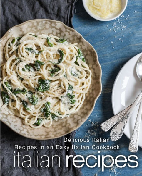 Italian Recipes: Delicious Italian Recipes In An Easy Italian Cookbook