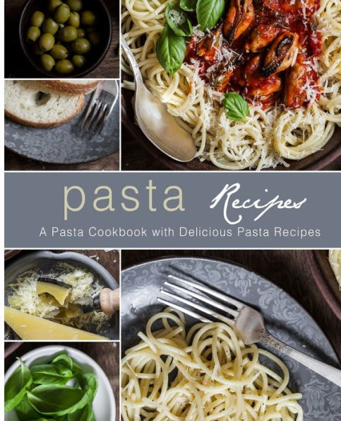 Pasta Recipes: A Pasta Cookbook With Delicious Pasta Recipes