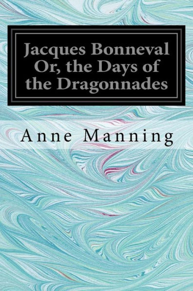 Jacques Bonneval Or, The Days Of The Dragonnades - 9781546482000