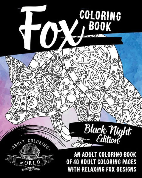 Fox Coloring Book: Black Night Edition: An Adult Coloring Book Of 40 Adult Coloring Pages With Relaxing Fox Designs (Animal Coloring Books For Adults)