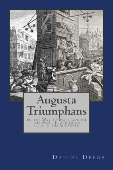 Augusta Triumphans: Or, The Way To Make London The Most Flourishing City In The Universe - 9781546501930