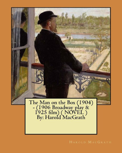 The Man On The Box (1904) - (1906 Broadway Play & 1925 Film) ( Novel ) By: Harold Macgrath