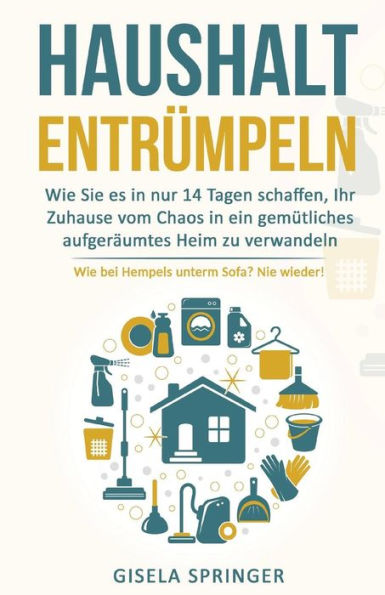 Haushalt Entrumpeln: Wie Sie Es In Nur 14 Tagen Schaffen, Ihr Zuhause Vom Chaos In Ein Gemutliches AufgerAumtes Heim Zu Verwandeln (Wie Bei Hempels Unterm Sofa? Nie Wieder!) (German Edition)