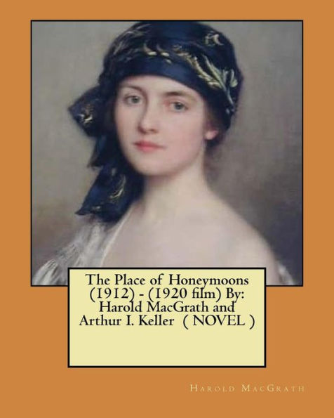 The Place Of Honeymoons (1912) - (1920 Film) By: Harold Macgrath And Arthur I. Keller ( Novel )