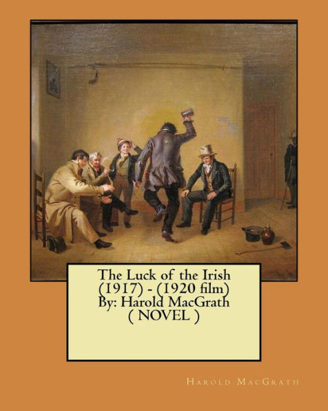 The Luck Of The Irish (1917) - (1920 Film) By: Harold Macgrath ( Novel )
