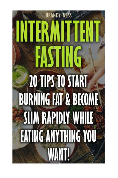 Intermittent Fasting: 20 Tips To Start Burning Fat & Become Slim Rapidly While Eating Anything You Want!