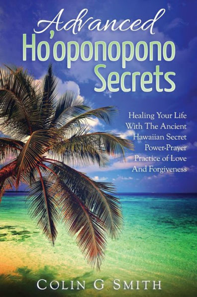 Ho?Oponopono Book: Advanced Ho?Oponopono Secrets