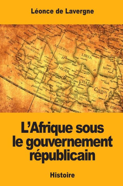 L’Afrique Sous Le Gouvernement Républicain (French Edition)