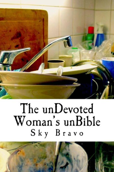 The Undevoted Woman's Unbible: Spiritual Humor To Cope With Under-Appreciated Servitude