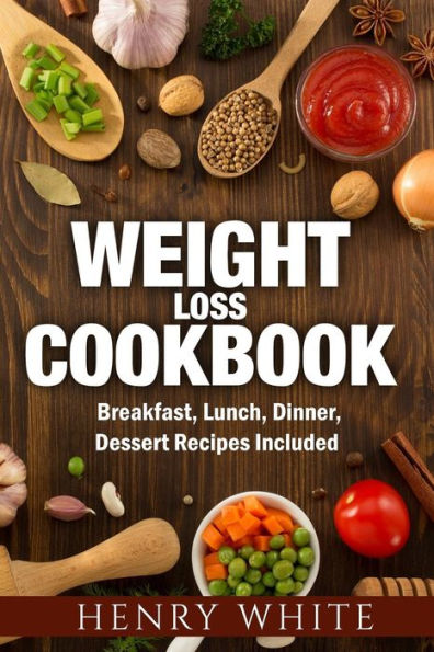 Weight Loss Cookbook:Weight Loss Super-Foods,Breakfast, Dinner,Lunch And Dessert