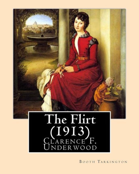 The Flirt (1913). By: Booth Tarkington, Illustrated By: Clarence F. Underwood (1871-1929), American Illustrator.: Booth Tarkington (1869-1946) Was An ... Magnificent Ambersons" And "Alice Adams."