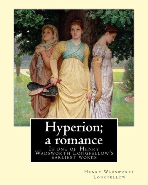 Hyperion; A Romance. By: Henry Wadsworth Longfellow: Hyperion: A Romance Is One Of Henry Wadsworth Longfellow's Earliest Works, Published In 1839.