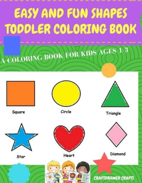 Easy And Fun Shapes Toddler Coloring Book: A Coloring Book For Kids Ages 1-3: Baby Activity Book For Boys And Girls, For Their First Early Learning Of ... Kids - Easy Shapes And Alphabets To Color)