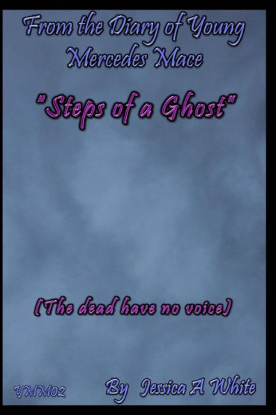 Steps Of A Ghost: The Dead Have No Voice (From The Diary Of Young Mercedes Mace) (Volume 2)