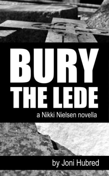 Bury The Lede: A Nikki Nielsen Novel (Nikki Nielsen Novellas)