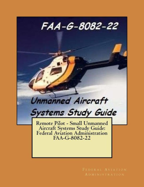 Remote Pilot - Small Unmanned Aircraft Systems Study Guide: Federal Aviation Administration Faa-G-8082-22