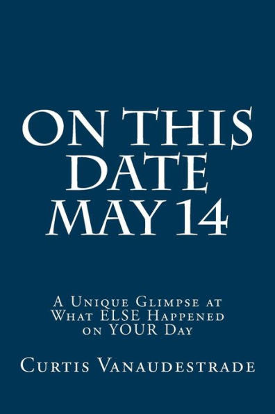 On This Date May 14: A Unique Glimpse At What Else Happened On Your Day