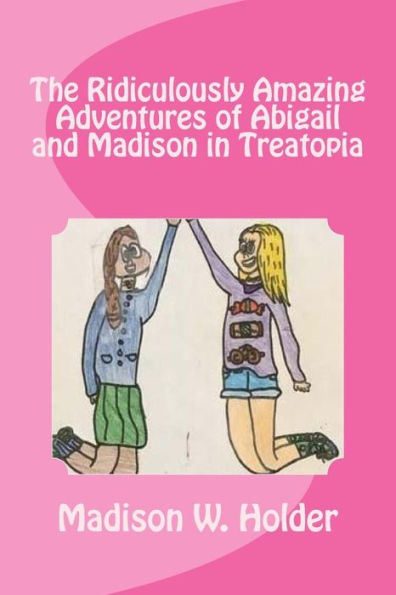The Ridiculously Amazing Adventures Of Abigail And Madison In Treatopia