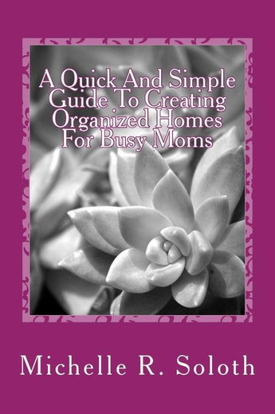 A Quick And Simple Guide To Creating Organized Homes For Busy Moms