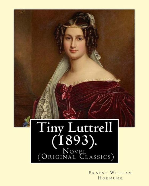 Tiny Luttrell (1893). By: Ernest William Hornung: Novel (Original Classics)