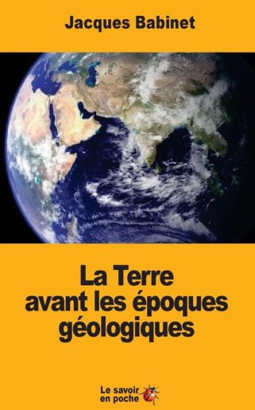 La Terre Avant Les Époques Géologiques (French Edition)