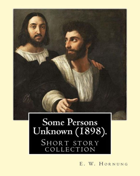 Some Persons Unknown(1898). By: E. W. Hornung: Short Story Collection