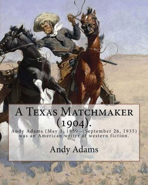 A Texas Matchmaker (1904). By: Andy Adams, Illustrated By: E. Boyd Smith (1860-1943): Andy Adams (May 3, 1859 – September 26, 1935) Was An American Writer Of Western Fiction.