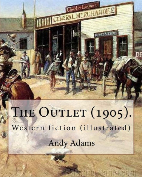 The Outlet (1905). By: Andy Adams, Illustrated By: E. Boyd Smith (1860-1943).: Western Fiction (Illustrated)