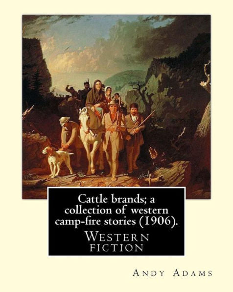 Cattle Brands; A Collection Of Western Camp-Fire Stories (1906). By: Andy Adams: Western Fiction