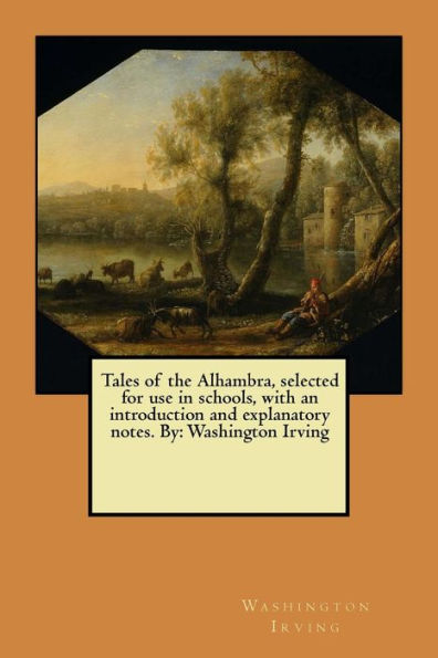 Tales Of The Alhambra, Selected For Use In Schools, With An Introduction And Explanatory Notes. By: Washington Irving