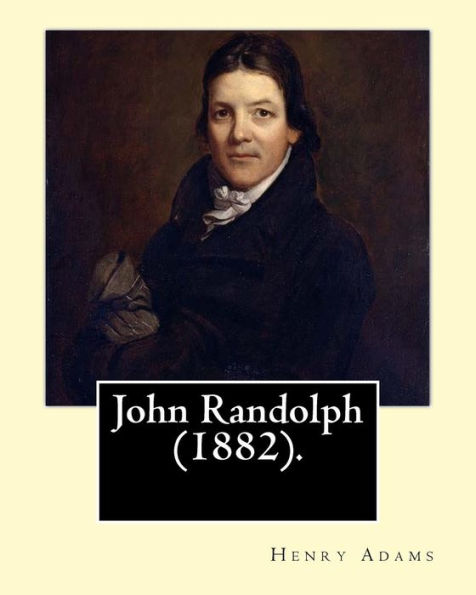 John Randolph (1882). By: Henry Adams, Edited By: John T. Morse (1840–1937) Was An American Historian And Biographer.: John Randolph (June 2, 1773 – ... A Planter, And A Congressman From Virginia,