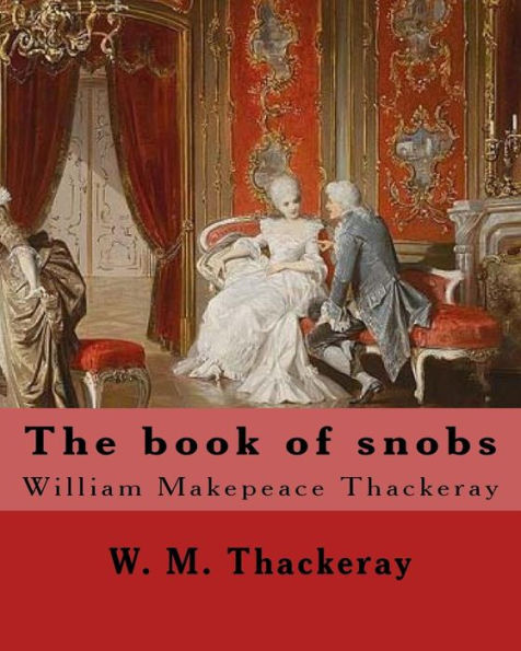 The Book Of Snobs By: W. M. Thackeray: Novel By:William Makepeace Thackeray (18 July 1811 – 24 December 1863) Was An English Novelist Of The 19Th Century.