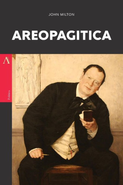 Areopagitica: A Speech Of Mr. John Milton For The Liberty Of Unlicenc?D Printing, To The Parlament Of England