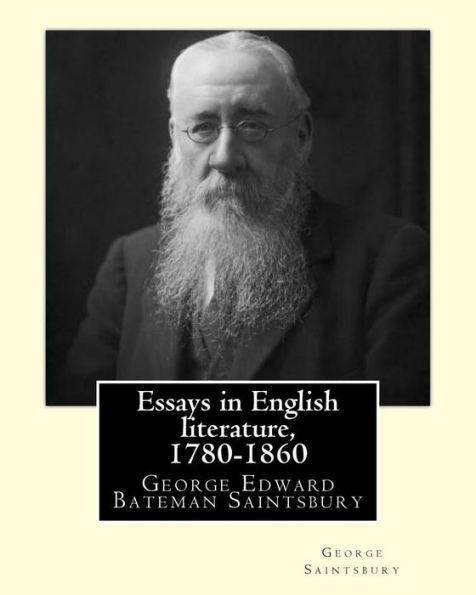 Essays In English Literature, 1780-1860 By: George Saintsbury: George Edward Bateman Saintsbury ( 23 October 1845 – 28 January 1933), Was An English ... Scholar, Critic And Wine Connoisseur.
