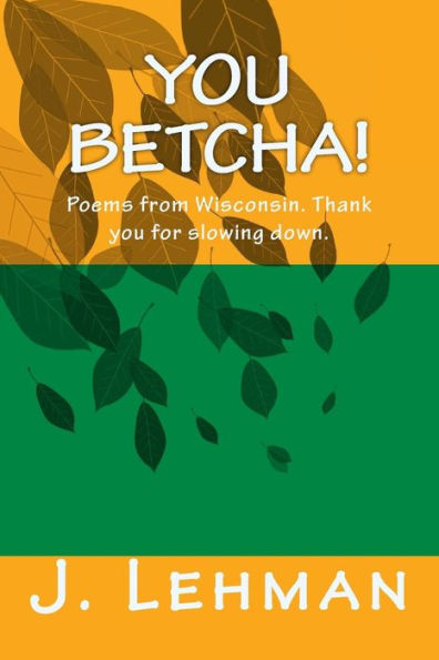 You Betcha: Poems From Wisconsin. Thank You For Slowing Down.