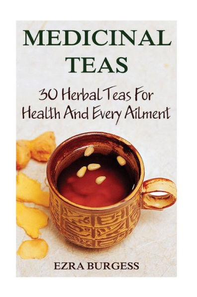 Medicinal Teas: 30 Herbal Teas For Health And Every Ailment