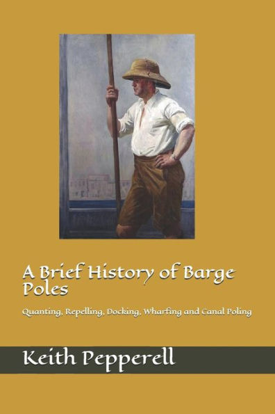 A Brief History Of Barge Poles: Quanting, Repelling, Docking, Wharfing And Canal Poling