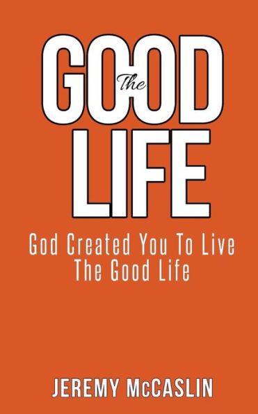 The Good Life: God Created You To Live The Good Life.