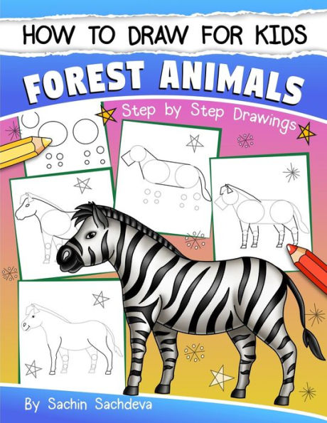 How To Draw For Kids: Forest Animals (An Easy Step-By-Step Guide To Drawing Different Forest Animals Like Lion, Tiger, Zebra, Meerkat, Elephant, Koala Bear, Brown Bear And Many More (Ages 6-12))