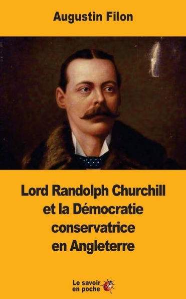 Lord Randolph Churchill Et La Démocratie Conservatrice En Angleterre (French Edition)