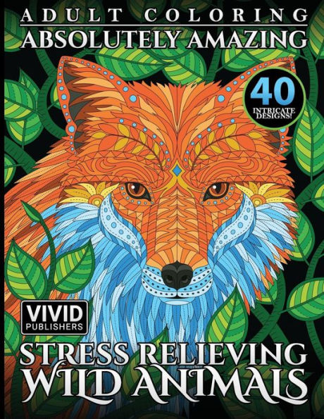 Adult Coloring: Absolutely Amazing, Stress Relieving, Wild Animals