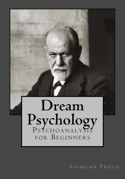 Dream Psychology: Psychoanalysis For Beginners - 9781546767862
