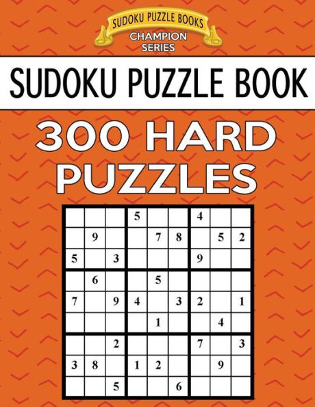 Sudoku Puzzle Book, 300 Hard Puzzles: Single Difficulty Level For No Wasted Puzzles (Sudoku Puzzle Books Champion Series)