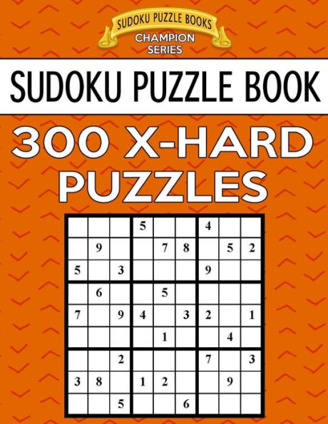 Sudoku Puzzle Book, 300 Extra Hard Puzzles: Single Difficulty Level For No Wasted Puzzles (Sudoku Puzzle Books Champion Series)