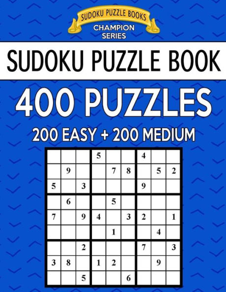 Sudoku Puzzle Book, 400 Puzzles, 200 Easy And 200 Medium: Improve Your Game With This Two Level Book (Sudoku Puzzle Books Champion Series)