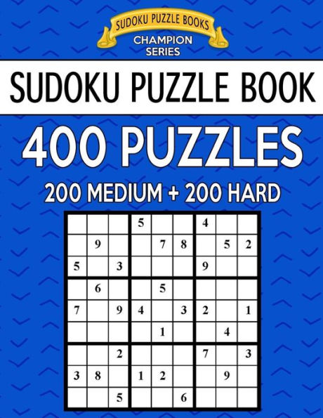 Sudoku Puzzle Book, 400 Puzzles, 200 Medium And 200 Hard: Improve Your Game With This Two Level Book (Sudoku Puzzle Books Champion Series)