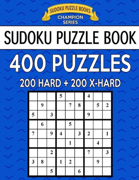 Sudoku Puzzle Book, 400 Puzzles, 200 Hard And 200 Extra Extra Hard: Improve Your Game With This Two Level Book (Sudoku Puzzle Books Champion Series)