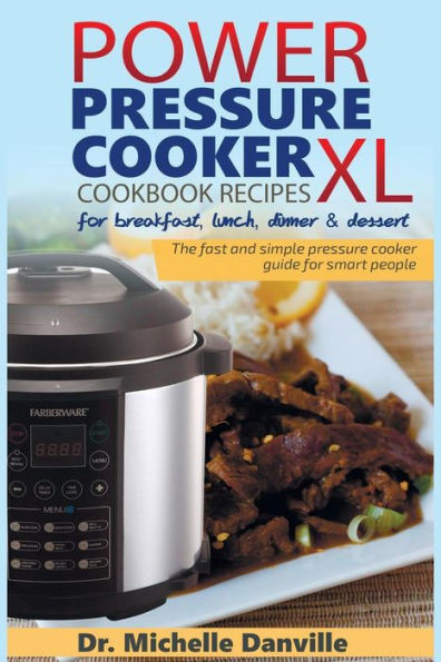 Power Pressure Cooker Xl Cookbook Recipes For Breakfast, Lunch, Dinner & Dessert: The Fast And Simple Pressure Cooker Guide For Smart People.